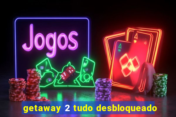 getaway 2 tudo desbloqueado